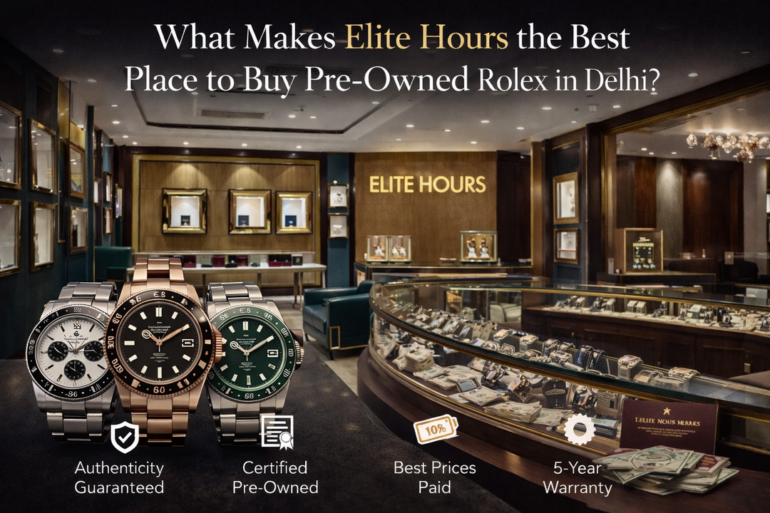 What Makes Elite Hours the Best Place to Buy Pre-Owned Rolex in Delhi?